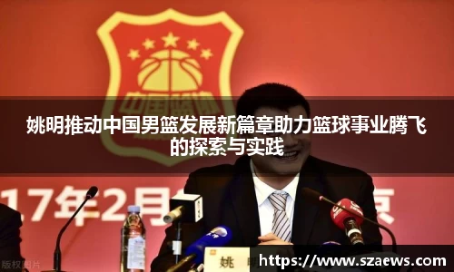 姚明推动中国男篮发展新篇章助力篮球事业腾飞的探索与实践