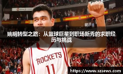 姚明转型之路：从篮球巨星到职场新秀的求职经历与挑战