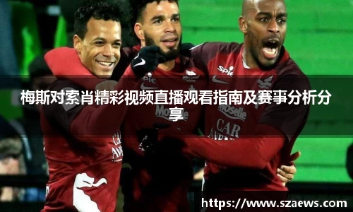 梅斯对索肖精彩视频直播观看指南及赛事分析分享