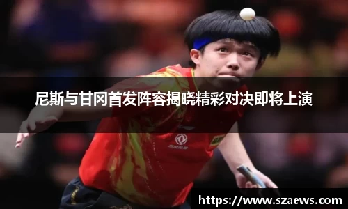 尼斯与甘冈首发阵容揭晓精彩对决即将上演