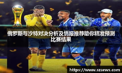 俄罗斯与沙特对决分析及情报推荐助你精准预测比赛结果