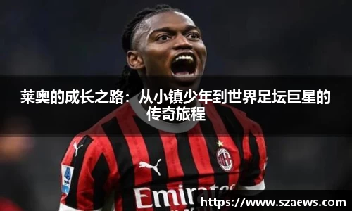 莱奥的成长之路：从小镇少年到世界足坛巨星的传奇旅程