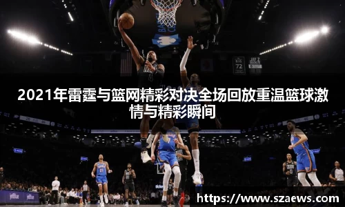 2021年雷霆与篮网精彩对决全场回放重温篮球激情与精彩瞬间